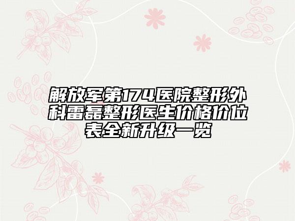 解放军第174医院整形外科雷磊整形医生价格价位表全新升级一览