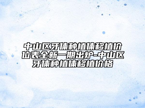 中山区牙体种植体移植价位表全新一期出炉-中山区牙体种植体移植价格