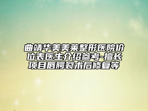 曲靖华美美莱整形医院价位表医生介绍参考-擅长项目唇腭裂术后修复等