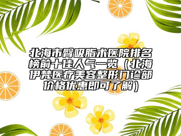 北海市臀吸脂术医院排名榜前十佳人气一览（北海伊梵医疗美容整形门诊部价格优惠即可了解）