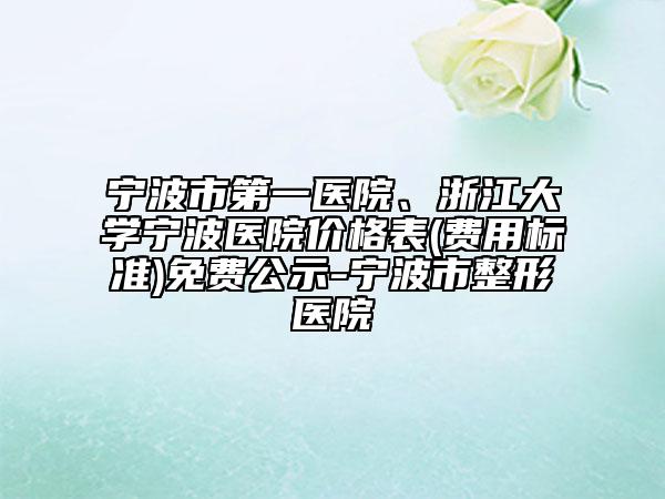 宁波市第一医院、浙江大学宁波医院价格表(费用标准)免费公示-宁波市整形医院