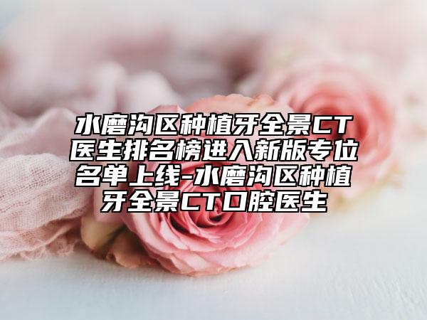 水磨沟区种植牙全景CT医生排名榜进入新版专位名单上线-水磨沟区种植牙全景CT口腔医生