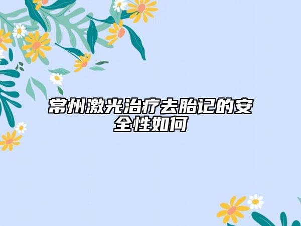 常州激光治疗去胎记的安全性如何