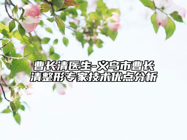 曹长清医生-义乌市曹长清整形专家技术优点分析