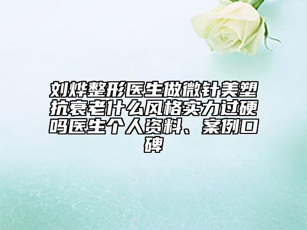 刘烨整形医生做微针美塑抗衰老什么风格实力过硬吗医生个人资料、案例口碑