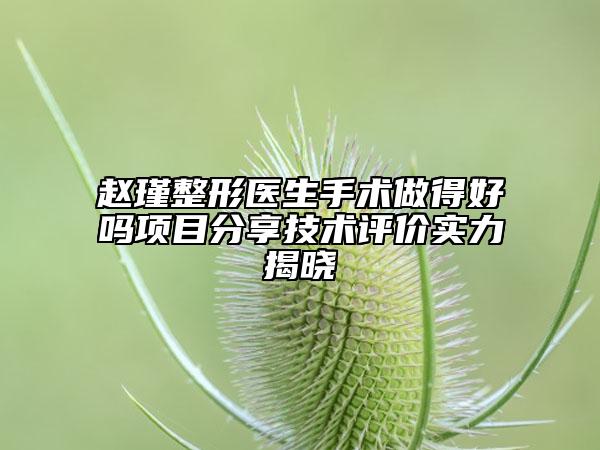 赵瑾整形医生手术做得好吗项目分享技术评价实力揭晓