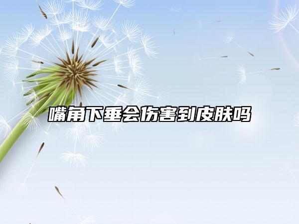嘴角下垂会伤害到皮肤吗