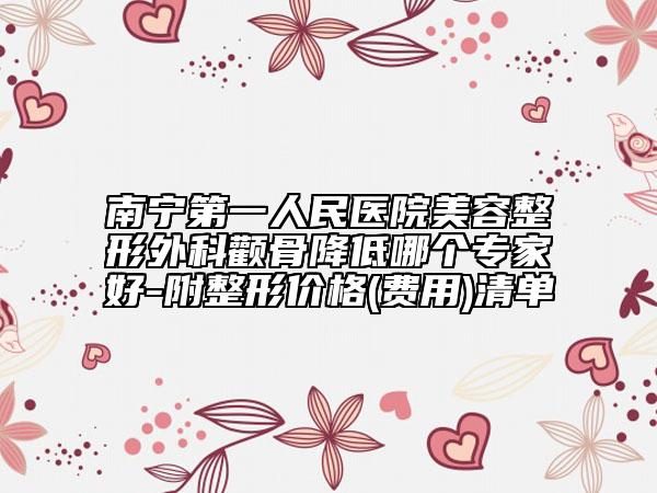 南宁第一人民医院美容整形外科颧骨降低哪个专家好-附整形价格(费用)清单
