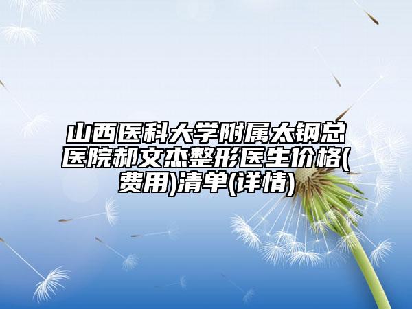 山西医科大学附属太钢总医院郝文杰整形医生价格(费用)清单(详情)