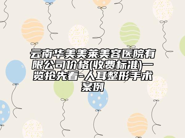云南华美美莱美容医院有限公司价格(收费标准)一览抢先看-人耳整形手术案例