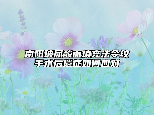 南阳玻尿酸面填充法令纹手术后遗症如何应对