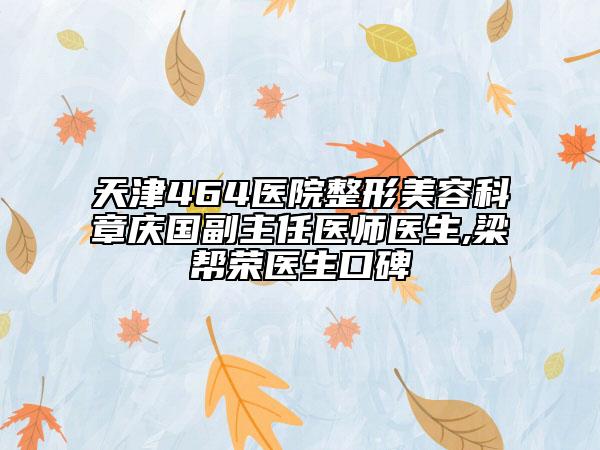 天津464医院整形美容科章庆国副主任医师医生,梁帮荣医生口碑