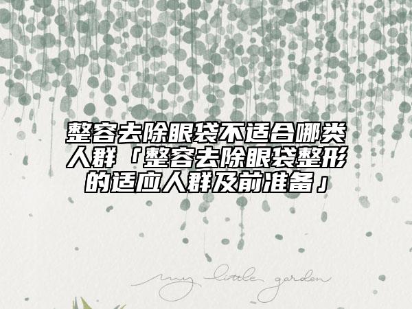 整容去除眼袋不适合哪类人群「整容去除眼袋整形的适应人群及前准备」