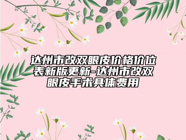 达州市改双眼皮价格价位表新版更新-达州市改双眼皮手术具体费用