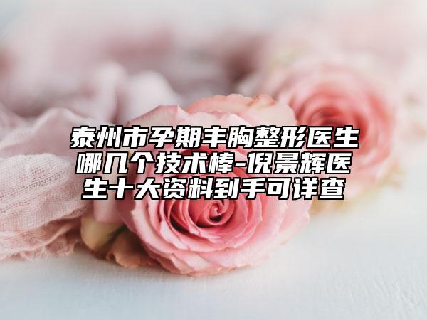 泰州市孕期丰胸整形医生哪几个技术棒-倪景辉医生十大资料到手可详查