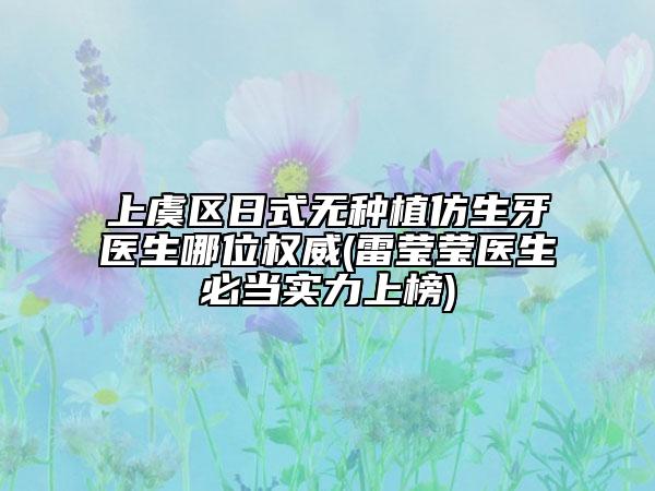 上虞区日式无种植仿生牙医生哪位权威(雷莹莹医生必当实力上榜)