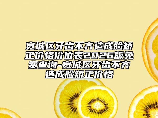 宽城区牙齿不齐造成脸矫正价格价位表2026版免费查询-宽城区牙齿不齐造成脸矫正价格