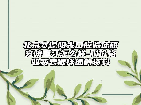 北京赛德阳光口腔临床研究院看牙怎么样-附价格收费表很详细的资料