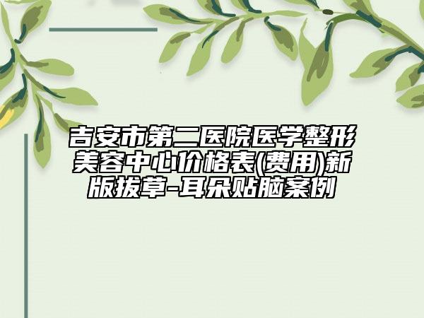 吉安市第二医院医学整形美容中心价格表(费用)新版拔草-耳朵贴脑案例