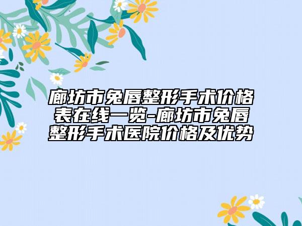 廊坊市兔唇整形手术价格表在线一览-廊坊市兔唇整形手术医院价格及优势