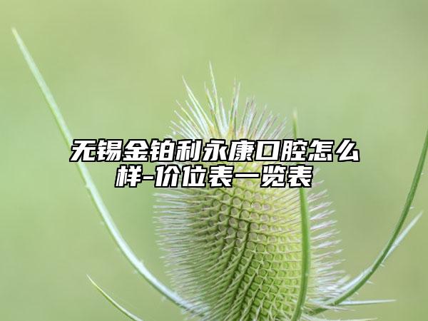 无锡金铂利永康口腔怎么样-价位表一览表