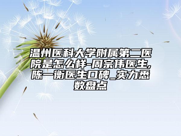 温州医科大学附属第二医院是怎么样-周宗伟医生,陈一衡医生口碑_实力悉数盘点