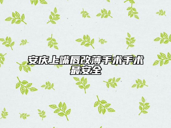 安庆上嘴唇改薄手术手术最安全