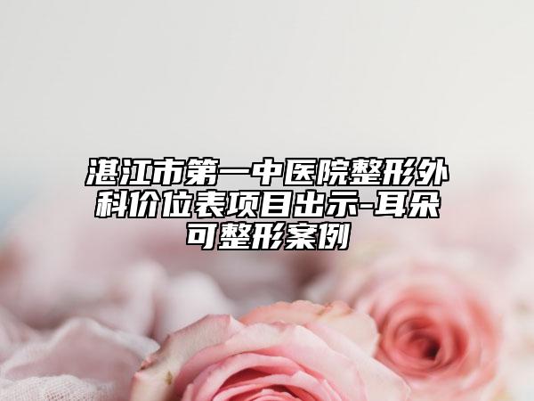 湛江市第一中医院整形外科价位表项目出示-耳朵可整形案例
