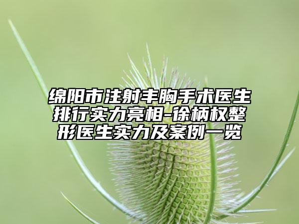 绵阳市注射丰胸手术医生排行实力亮相-徐柄权整形医生实力及案例一览