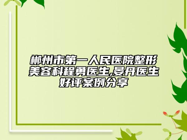郴州市第一人民医院整形美容科程勇医生,晏丹医生好评案例分享