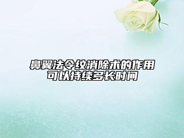 鼻翼法令纹消除术的作用可以持续多长时间