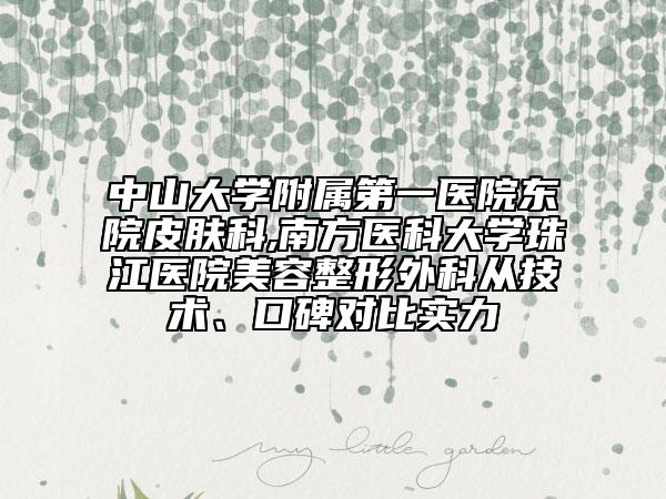 中山大学附属第一医院东院皮肤科,南方医科大学珠江医院美容整形外科从技术、口碑对比实力