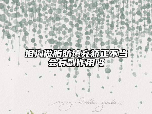 泪沟做脂肪填充矫正不当会有副作用吗