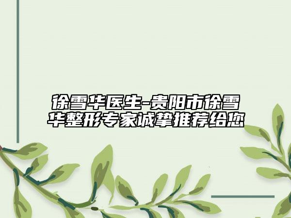 徐雪华医生-贵阳市徐雪华整形专家诚挚推荐给您