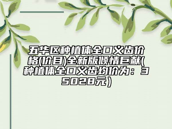 五华区种植体全口义齿价格(价目)全新版倾情巨献(种植体全口义齿均价为：35028元）