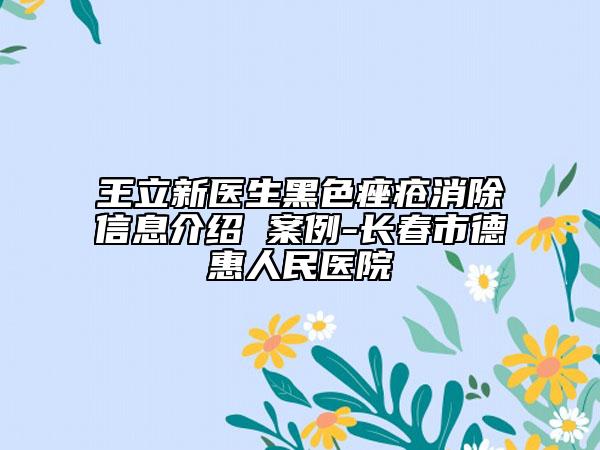 王立新医生黑色痤疮消除信息介绍 案例-长春市德惠人民医院