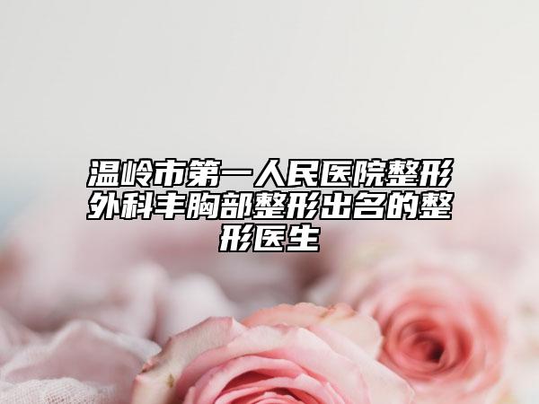 温岭市第一人民医院整形外科丰胸部整形出名的整形医生