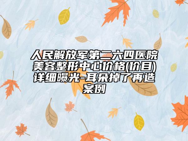 人民解放军第二六四医院美容整形中心价格(价目)详细曝光-耳朵掉了再造案例