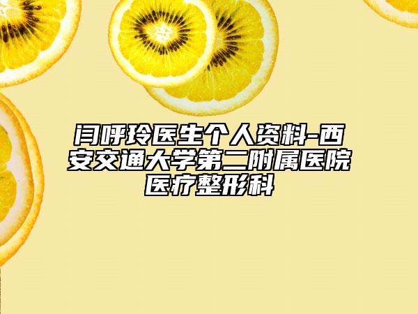 闫呼玲医生个人资料-西安交通大学第二附属医院医疗整形科