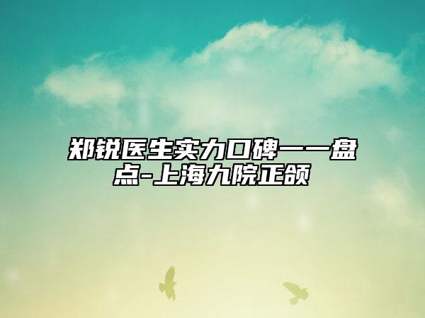 郑锐医生实力口碑一一盘点-上海九院正颌