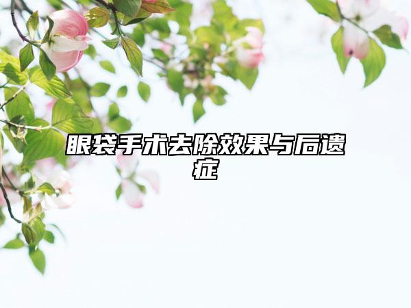 眼袋手术去除效果与后遗症