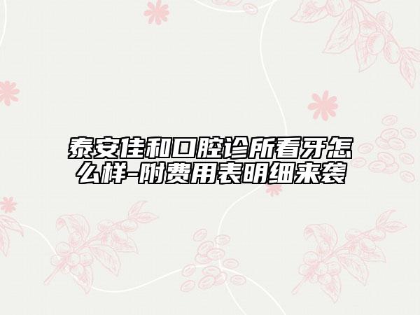 泰安佳和口腔诊所看牙怎么样-附费用表明细来袭