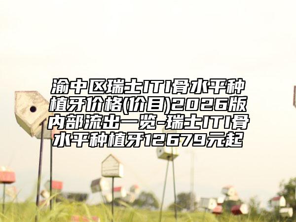 渝中区瑞士ITI骨水平种植牙价格(价目)2026版内部流出一览-瑞士ITI骨水平种植牙12679元起