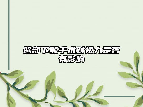 脸部下颚手术对视力是否有影响