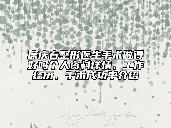 席庆春整形医生手术做得好吗个人资料详情、工作经历、手术成功率介绍