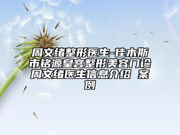 周文绪整形医生-佳木斯市铭源皇宫整形美容门诊周文绪医生信息介绍 案例