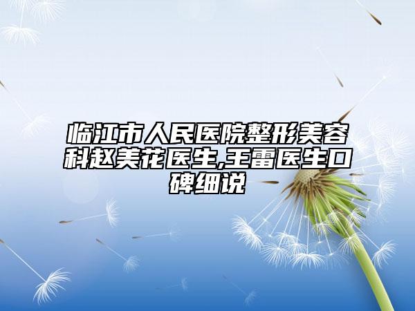 临江市人民医院整形美容科赵美花医生,王雷医生口碑细说