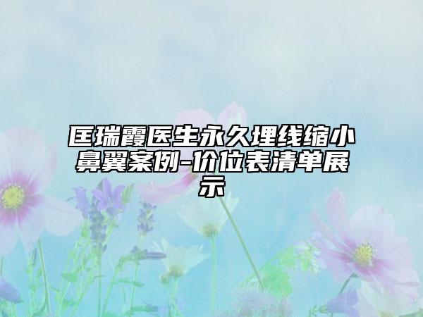 匡瑞霞医生永久埋线缩小鼻翼案例-价位表清单展示