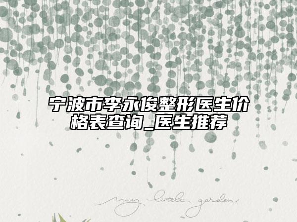 宁波市李永俊整形医生价格表查询_医生推荐