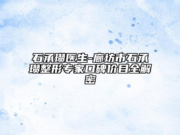 石承瓒医生-廊坊市石承瓒整形专家口碑价目全解密